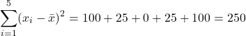 \[ \sum_{i=1}^5 (x_i - \bar{x})^2 = 100 + 25 + 0 + 25 + 100 = 250 \]