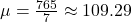 \(\mu = \frac{765}{7} \approx 109.29\)