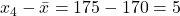 \(x_4 - \bar{x} = 175 - 170 = 5\)