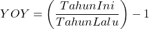 \[YOY = \left(\frac{Tahun Ini}{Tahun Lalu}\right) - 1\]