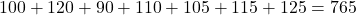 \(100 + 120 + 90 + 110 + 105 + 115 + 125 = 765\)