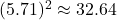 Rendered by QuickLaTeX.com \((5.71)^2 \approx 32.64\)