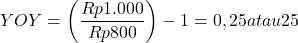 \[YOY = \left(\frac{Rp 1.000}{Rp 800}\right) - 1 = 0,25 atau 25%\]
