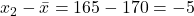 \(x_2 - \bar{x} = 165 - 170 = -5\)