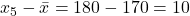 \(x_5 - \bar{x} = 180 - 170 = 10\)