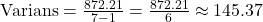 \(\text{Varians} = \frac{872.21}{7-1} = \frac{872.21}{6} \approx 145.37\)