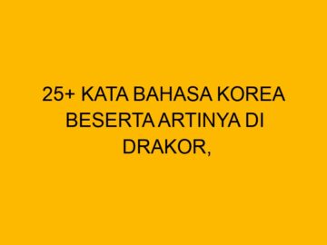 25+ Kata Bahasa Korea Beserta Artinya di Drakor, Dari Kamsahamnida Sampai Omo!