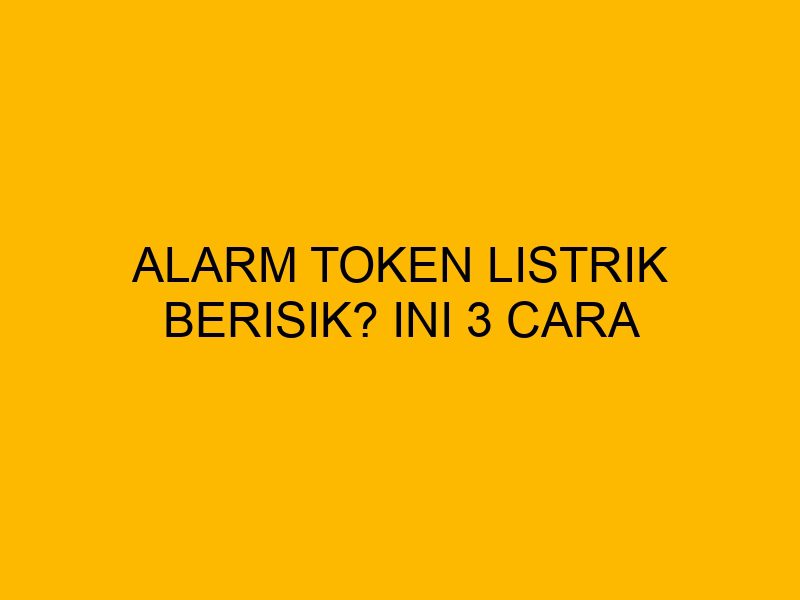 Alarm Token Alarm Token Listrik Berisik? Ini 3 Cara Mematikannya!