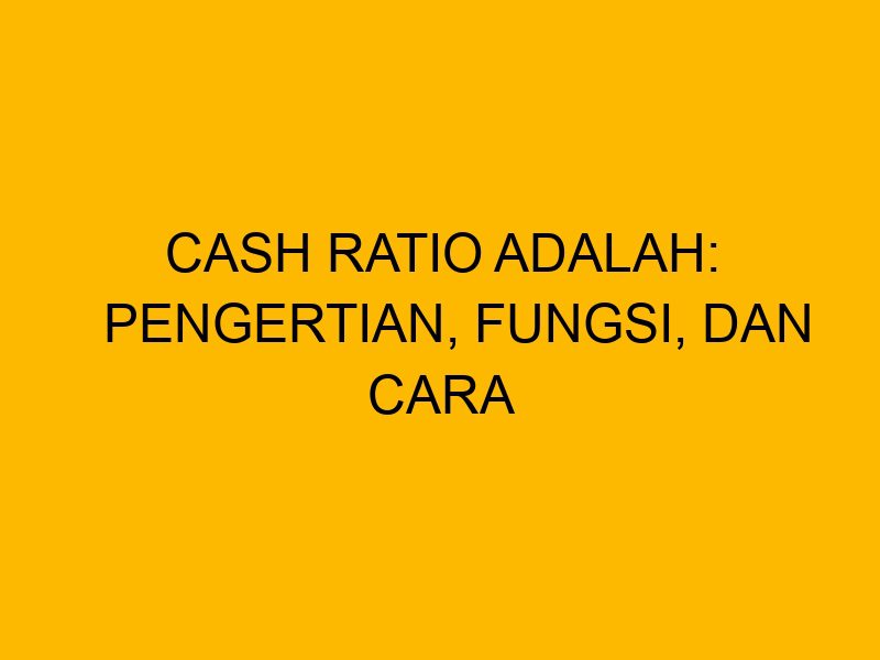 Cash Ratio Adalah: Pengertian, Fungsi, dan Cara Menghitungnya