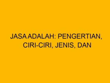 Jasa Adalah: Pengertian, Ciri-Ciri, Jenis, dan Strategi Pemasaran Perusahaan Jasa