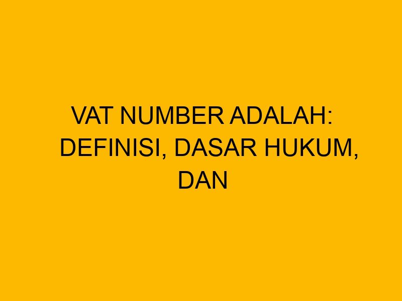 VAT Number Adalah Definisi Dasar Hukum Dan Pemberlakuannya Terhadap vat-number-adalah-definisi-dasar-hukum-dan-pemberlakuannya-terhadap