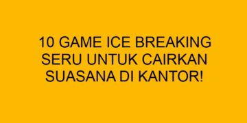 10 Game Ice Breaking Seru untuk Cairkan Suasana di Kantor!
