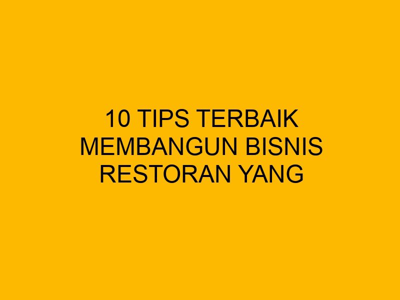 Tips Terbailk 10 Tips Terbaik Membangun Bisnis Restoran yang Menguntungkan