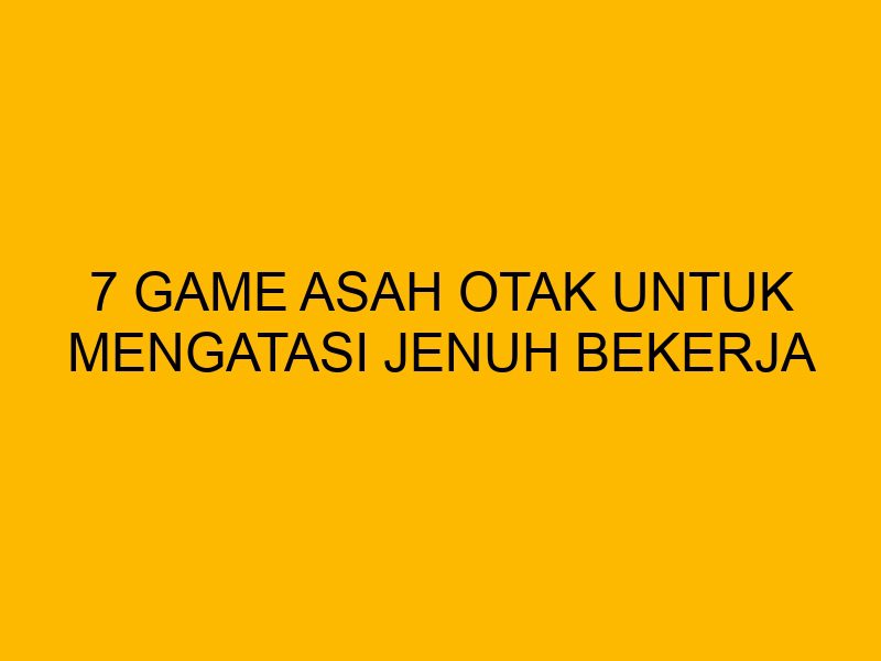 7 Game Asah Otak untuk Mengatasi Jenuh Bekerja