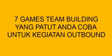 7 Games Team Building Yang Patut Anda Coba Untuk Kegiatan Outbound