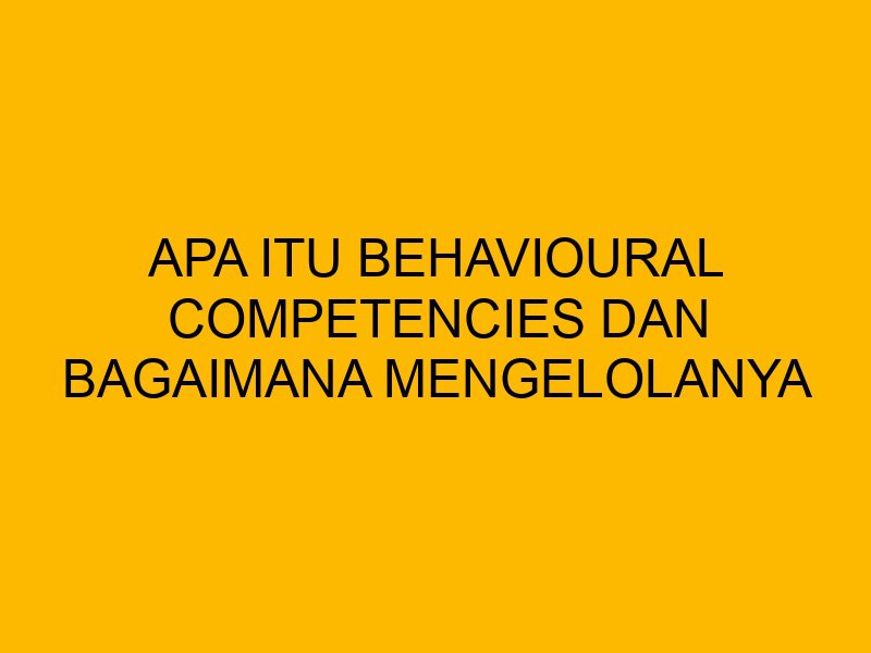 Apa Itu Behavioural Competencies dan Bagaimana Mengelolanya