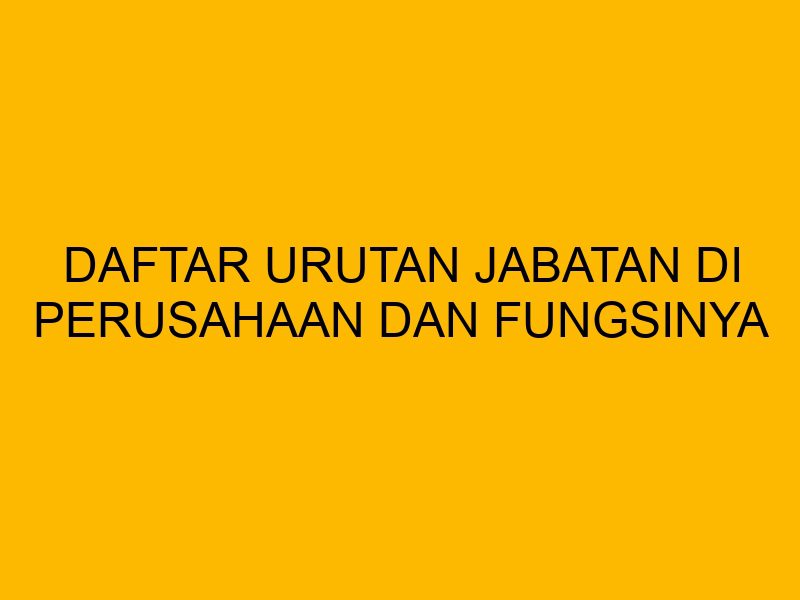 Daftar Urutan Jabatan di Perusahaan dan Fungsinya
