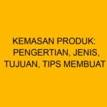 Kemasan Produk: Pengertian, Jenis, Tujuan, Tips Membuat
