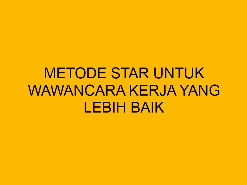 Program Management Metode Star Metode STAR untuk Wawancara Kerja yang Lebih Baik