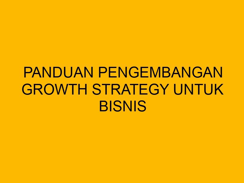 Panduan Pengembangan Growth Strategy Untuk Bisnis Rintisan