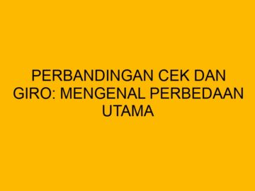 Perbandingan Cek dan Giro: Mengenal Perbedaan Utama