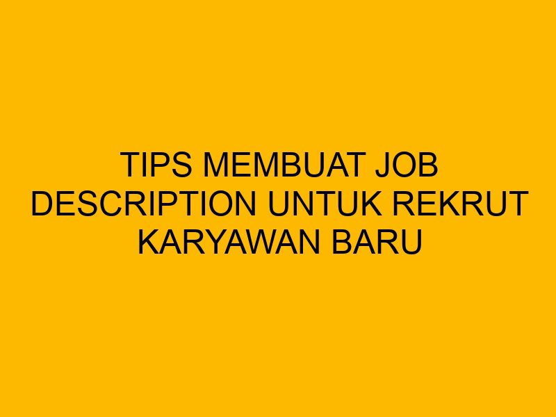 Tips Membuat Job Description untuk Rekrut Karyawan Baru
